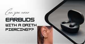 Can You Wear Earbuds with a Daith Piercing?